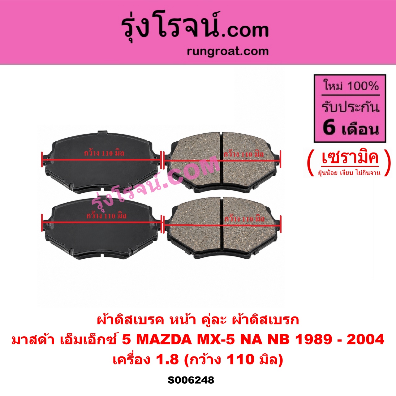 S006248 ผ้าดิสเบรค หน้า คู่ละ (ผ้าดิสเบรก) MAZDA (มาสด้า) / MX-5 (เอ็มเอ็กซ์ 5) (NA) (1989 - 1997) , MX-5 (เอ็มเอ็กซ์ 5) (NB) (1998 - 2004) เซรามิค (เครื่อง 1.8) (กว้าง 110 มิล)