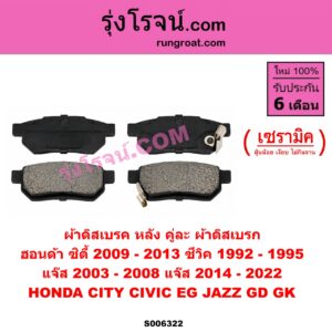 S006322 ผ้าดิสเบรค หลัง คู่ละ (ผ้าดิสเบรก) HONDA (ฮอนด้า) / CITY (ซิตี้ 2009 - 2013) , CIVIC (ซีวิค 1992 - 1995) (3ประตู /4ประตู) (EG) , JAZZ (แจ๊ส 2003 - 2008) (GD) , JAZZ (แจ๊ส 2014 - 2022) (GK) เซรามิค