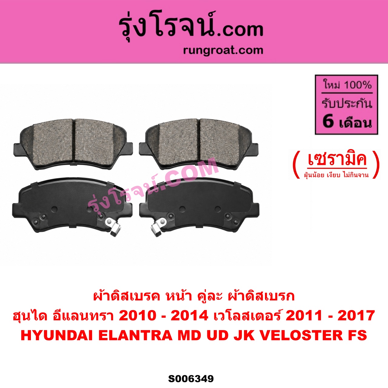 S006349 ผ้าดิสเบรค หน้า คู่ละ (ผ้าดิสเบรก) HYUNDAI (ฮุนได) / ELANTRA (อีแลนทรา) (MD UD JK) (2010 - 2014) , VELOSTER (เวโลสเตอร์) (FS) (2011 - 2017) เซรามิค