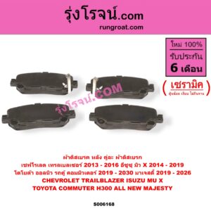 S006168 ผ้าดิสเบรค หลัง คู่ละ (ผ้าดิสเบรก) CHEVROLET (เชฟโรเลต) / TRAILBLAZER (เทรลเบลเซอร์ 2013 - 2020) , ISUZU (อีซูซุ) / MU X (มิว X 2014 - 2019) , TOYOTA (โตโยต้า) / COMMUTER (H300 ALL NEW 2020) (ออลนิว รถตู้ คอมมิวเตอร์ คอมมูเตอร์) (2019 - 2030) , MAJESTY (มาเจสตี้) (2019 - 2026) เซรามิค