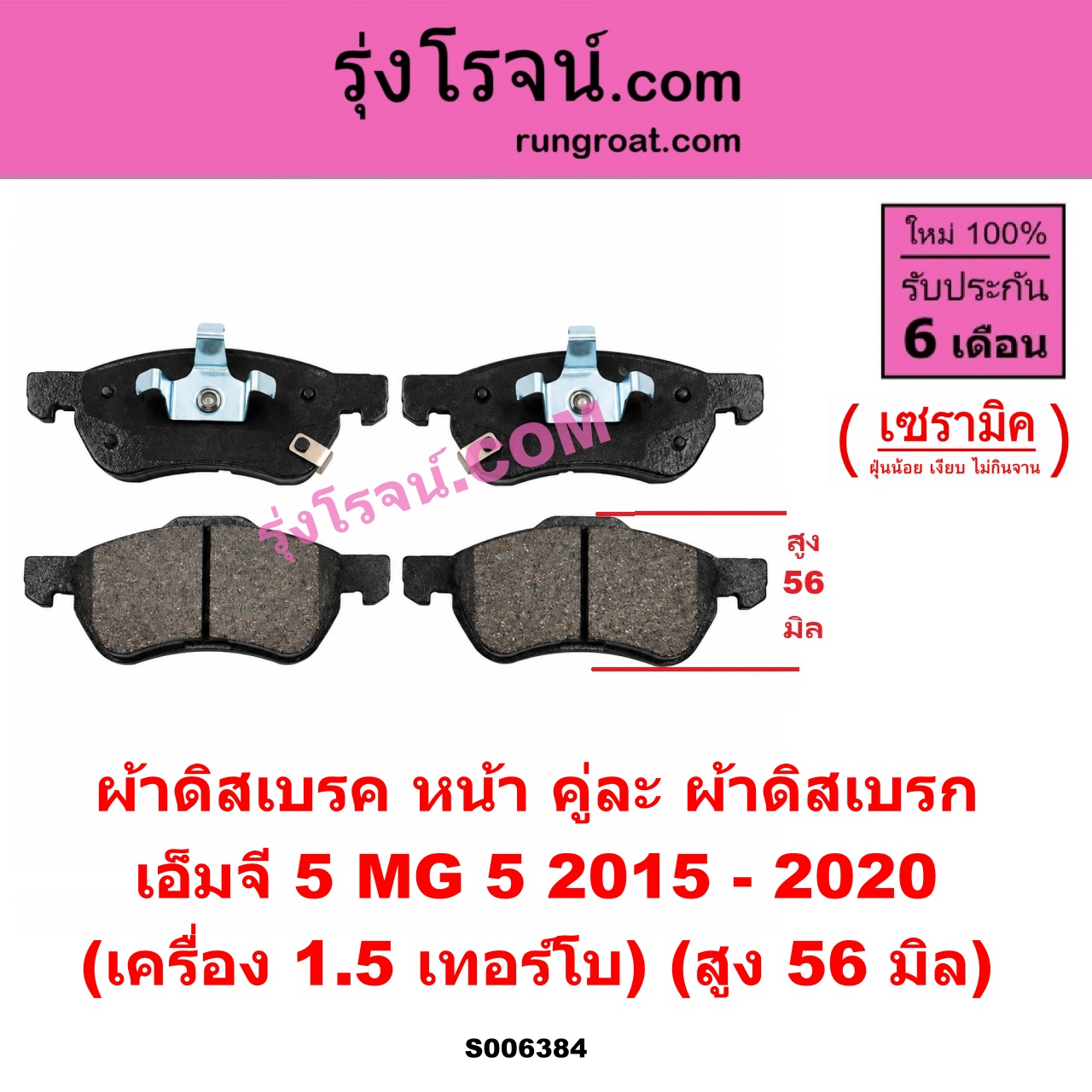 S006384 ผ้าดิสเบรค หน้า คู่ละ (ผ้าดิสเบรก) MG (เอ็มจี) / MG 5 (เอ็มจี 5) (2015 - 2020) เซรามิค (เครื่อง 1.5 เทอร์โบ) (สูง 56 มิล)