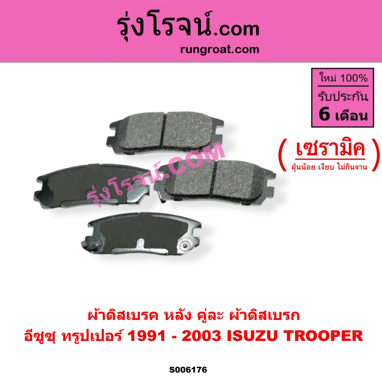 S006176 ผ้าดิสเบรค หลัง คู่ละ (ผ้าดิสเบรก) ISUZU (อีซูซุ) / TROOPER (ทรูปเปอร์ 1991 - 2003) (รุ่น 2) เซรามิค