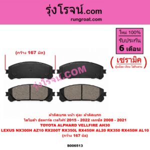 S006513 ผ้าดิสเบรค หน้า คู่ละ (ผ้าดิสเบรก) LEXUS (เลกซัส) / NX300H (AZ10) (2014 - 2021) , RX200T RX350L RX450H (AL20) (2015 - 2021) , RX350 RX450H (AL10) (2008 - 2014) , TOYOTA (โตโยต้า) / ALPHARD / VELLFIRE (อัลพาร์ด / เวลไฟร์ 2015 - 2022) (AH30 รุ่น 3) เซรามิค (กว้าง 167 มิล)
