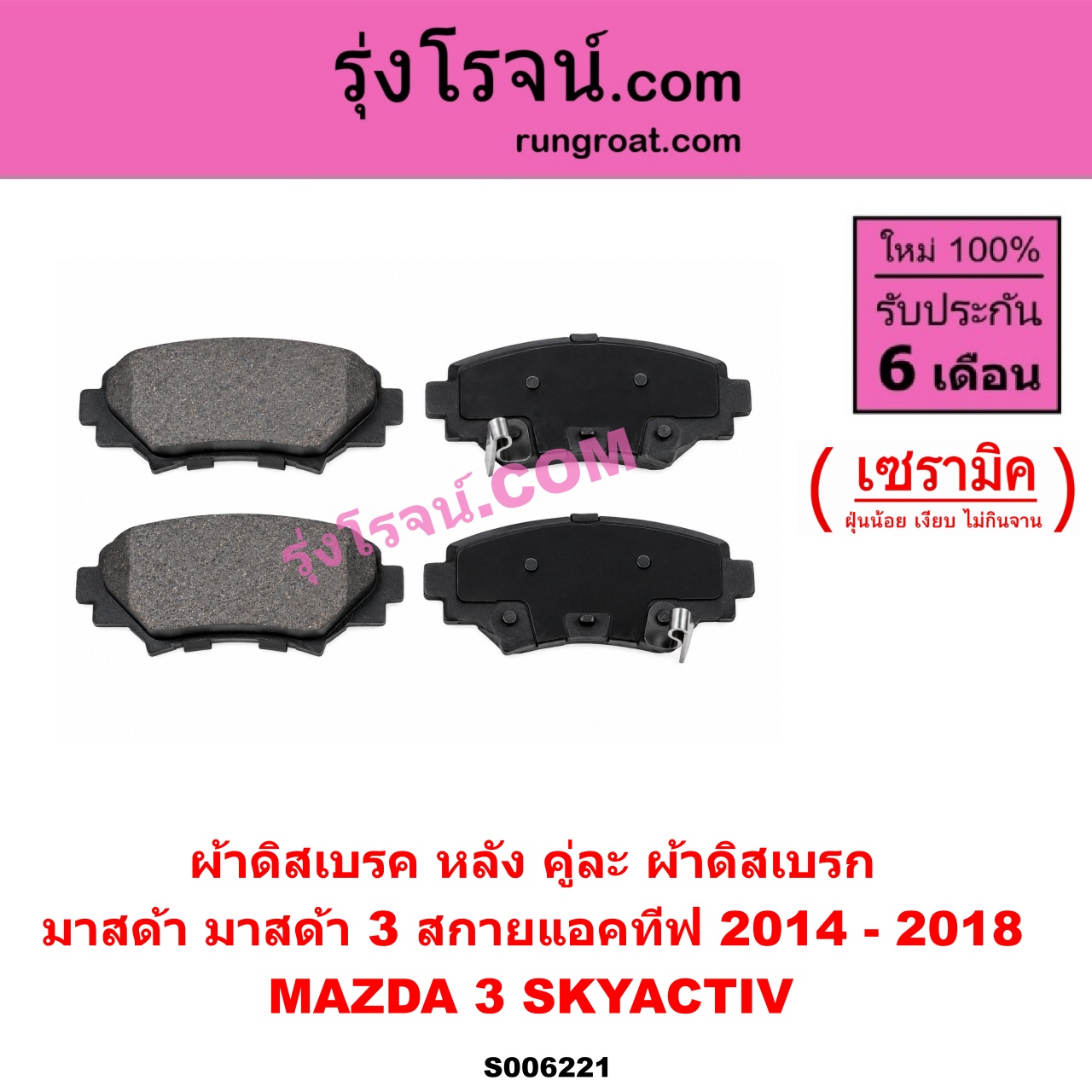 S006221 ผ้าดิสเบรค หลัง คู่ละ (ผ้าดิสเบรก) MAZDA (มาสด้า) / MAZDA 3 (มาสด้า 3 2014 - 2018) (BM BN รุ่น 3, สกายแอคทีฟ SKYACTIV) เซรามิค