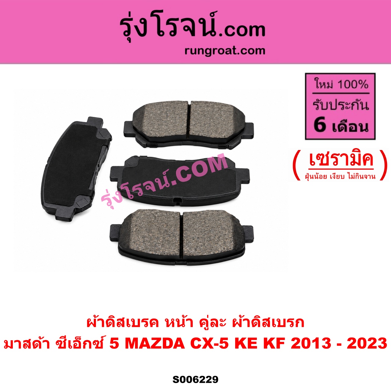 S006229 ผ้าดิสเบรค หน้า คู่ละ (ผ้าดิสเบรก) MAZDA (มาสด้า) / CX-5 (ซีเอ็กซ์ 5) (KE 2013 - 2016) , CX-5 (ซีเอ็กซ์ 5) (KF 2017 - 2023) เซรามิค