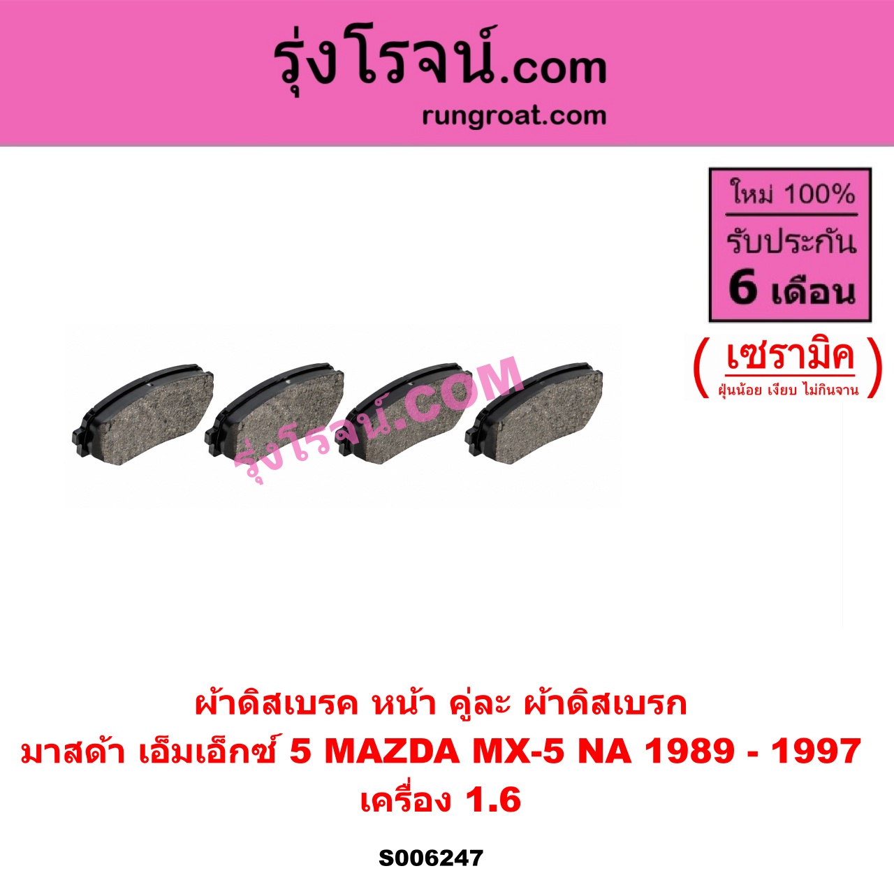 S006247 ผ้าดิสเบรค หน้า คู่ละ (ผ้าดิสเบรก) MAZDA (มาสด้า) / MX-5 (เอ็มเอ็กซ์ 5) (NA) (1989 - 1997) เซรามิค (เครื่อง 1.6)