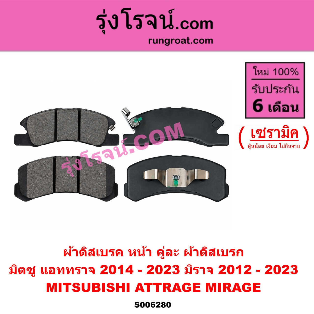 S006280 ผ้าดิสเบรค หน้า คู่ละ (ผ้าดิสเบรก) MITSUBISHI (มิตซู) / ATTRAGE (แอททราจ 2014 - 2023) , MIRAGE (มิราจ 2012 - 2023) เซรามิค