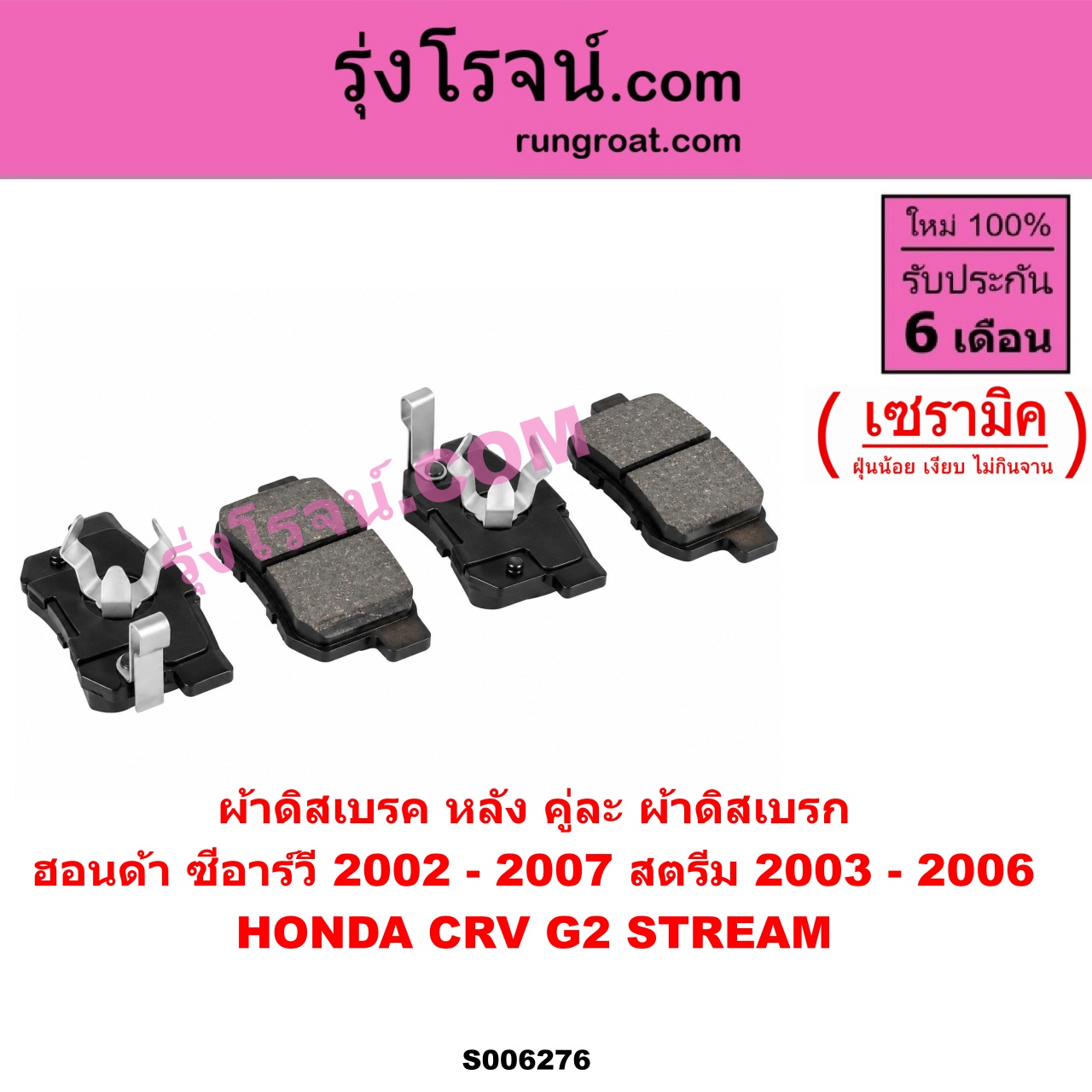 S006276 ผ้าดิสเบรค หลัง คู่ละ (ผ้าดิสเบรก) HONDA (ฮอนด้า) / CRV (ซีอาร์วี 2002 - 2007) (G2 ไฟท้ายยาว) , STREAM (สตรีม) (2000 - 2006) เซรามิค (สตรีม ปี 2003 - 2006)