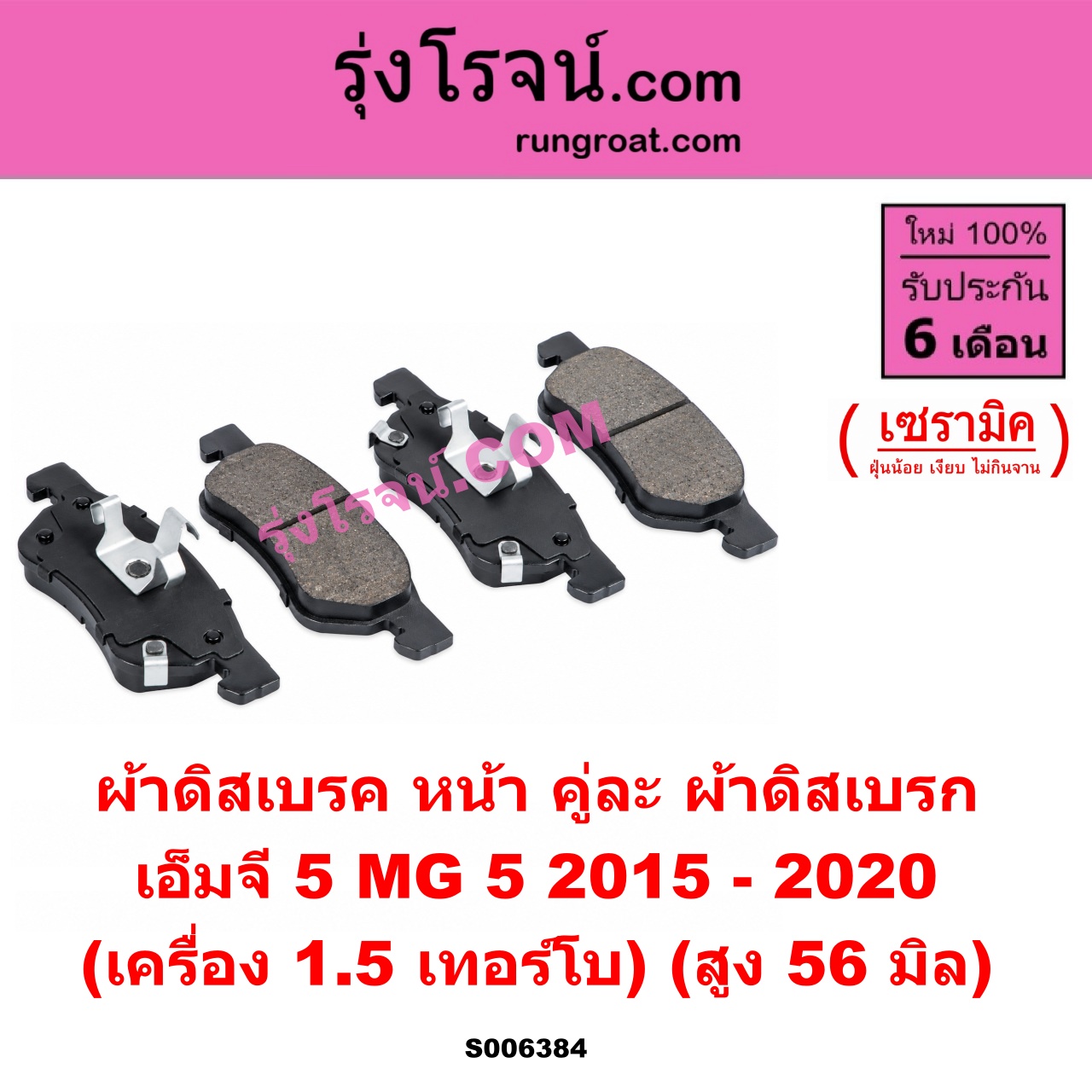 S006384 ผ้าดิสเบรค หน้า คู่ละ (ผ้าดิสเบรก) MG (เอ็มจี) / MG 5 (เอ็มจี 5) (2015 - 2020) เซรามิค (เครื่อง 1.5 เทอร์โบ) (สูง 56 มิล)