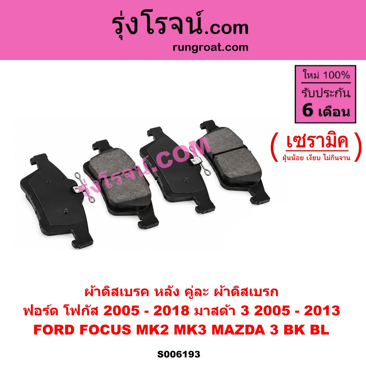S006193 ผ้าดิสเบรค หลัง คู่ละ (ผ้าดิสเบรก) FORD (ฟอร์ด) / FOCUS (โฟกัส 2005 - 2012) (รุ่นแรก) (MK2) , FOCUS (โฟกัส 2013 - 2018) (รุ่น 2) (MK3, C346) , MAZDA (มาสด้า) / MAZDA 3 (มาสด้า 3 2005 - 2010) (BK รุ่นแรก) , MAZDA 3 (มาสด้า 3 2011 - 2013) (BL รุ่น 2) เซรามิค