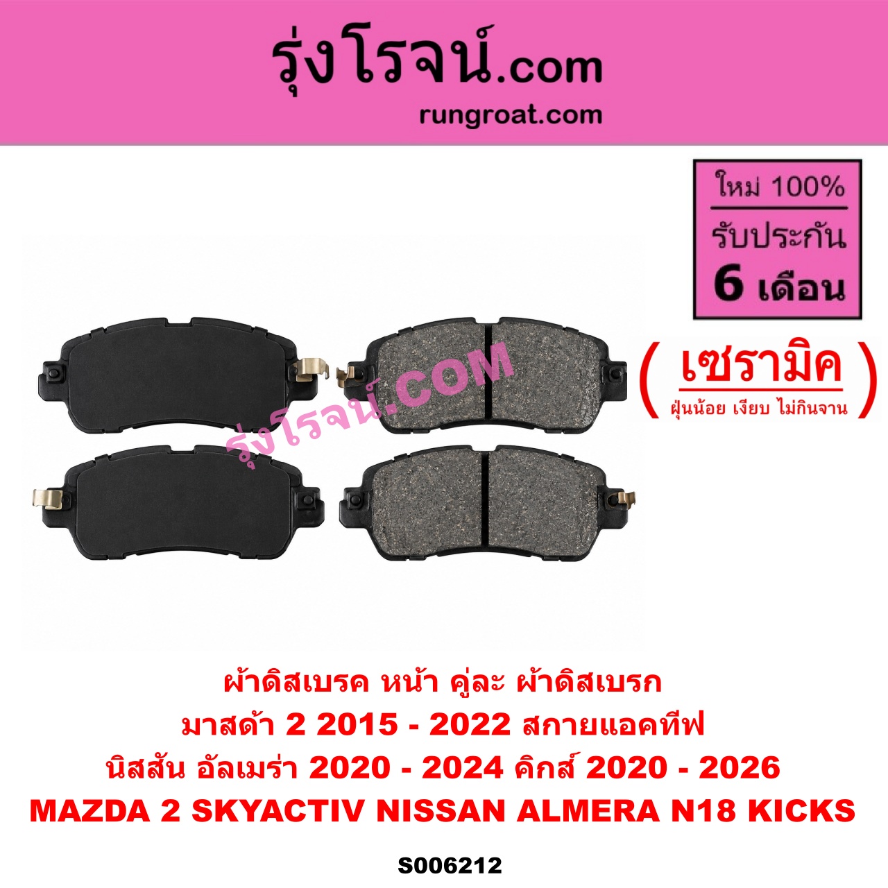 S006212 ผ้าดิสเบรค หน้า คู่ละ (ผ้าดิสเบรก) MAZDA (มาสด้า) / MAZDA 2 (มาสด้า 2 2015 - 2022) (DJ DL รุ่น 2, สกายแอคทีฟ SKYACTIV) , NISSAN (นิสสัน) / ALMERA (อัลเมร่า N18 2020 - 2024) (เครื่อง 1.0 เทอร์โบ) , KICKS (คิกส์) (2020 - 2026) เซรามิค