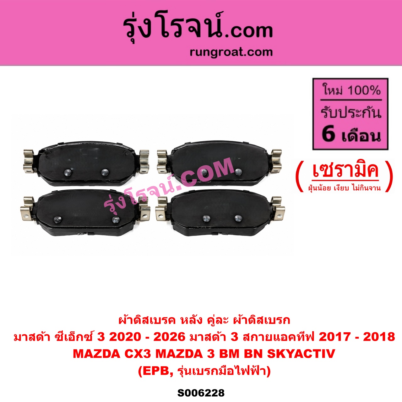 S006228 ผ้าดิสเบรค หลัง คู่ละ (ผ้าดิสเบรก) MAZDA (มาสด้า) / CX-3 (ซีเอ็กซ์ 3) (CX3 2015 - 2026) , MAZDA 3 (มาสด้า 3 2014 - 2018) (BM BN รุ่น 3, สกายแอคทีฟ SKYACTIV) เซรามิค (EPB, รุ่นเบรกมือไฟฟ้า)