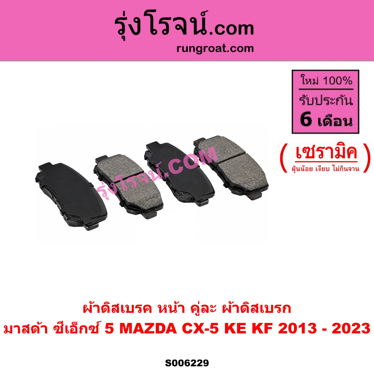 S006229 ผ้าดิสเบรค หน้า คู่ละ (ผ้าดิสเบรก) MAZDA (มาสด้า) / CX-5 (ซีเอ็กซ์ 5) (KE 2013 - 2016) , CX-5 (ซีเอ็กซ์ 5) (KF 2017 - 2023) เซรามิค
