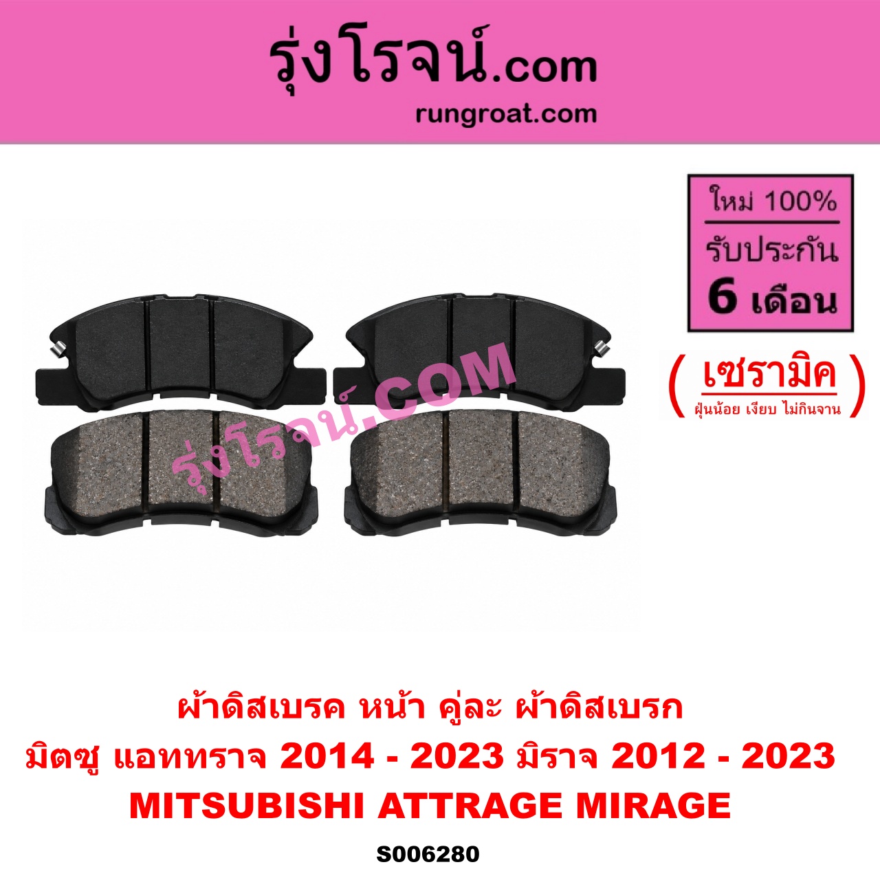 S006280 ผ้าดิสเบรค หน้า คู่ละ (ผ้าดิสเบรก) MITSUBISHI (มิตซู) / ATTRAGE (แอททราจ 2014 - 2023) , MIRAGE (มิราจ 2012 - 2023) เซรามิค