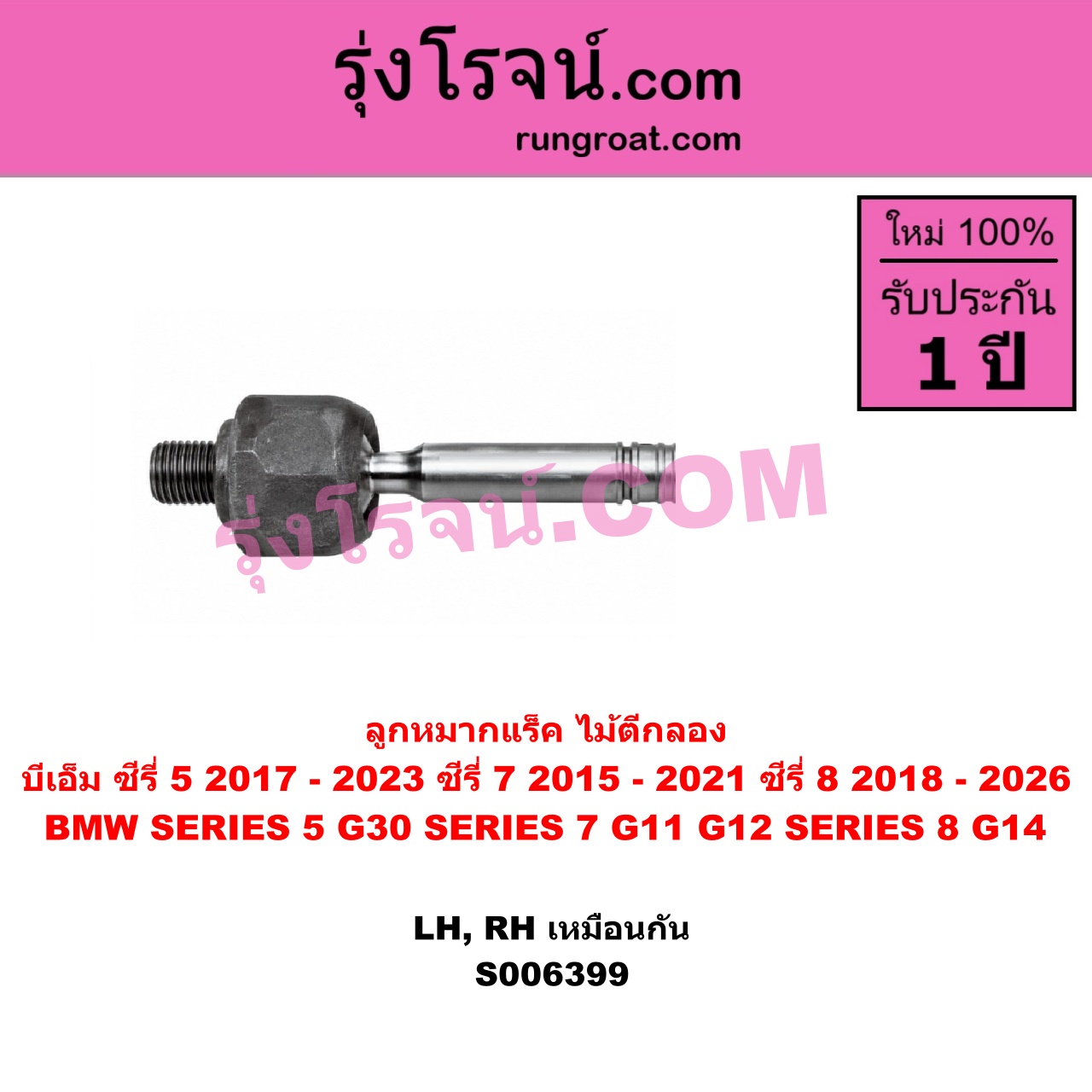 S006399 ลูกหมากแร็ค (ไม้ตีกลอง) BMW (บีเอ็ม) / SERIES 5 (ซีรี่ 5 G30 G31 G38) (2017 - 2023) , BMW (บีเอ็ม) / SERIES 7 (ซีรี่ 7 G11 G12) (2015 - 2021) , BMW (บีเอ็ม) / SERIES 8 (ซีรี่ 8) (G14 G15 G16) (2018 - 2026) ซีรี่ 5 เฉพาะ G30 ซีรี่ 8 เฉพาะ G14(LH, RH)