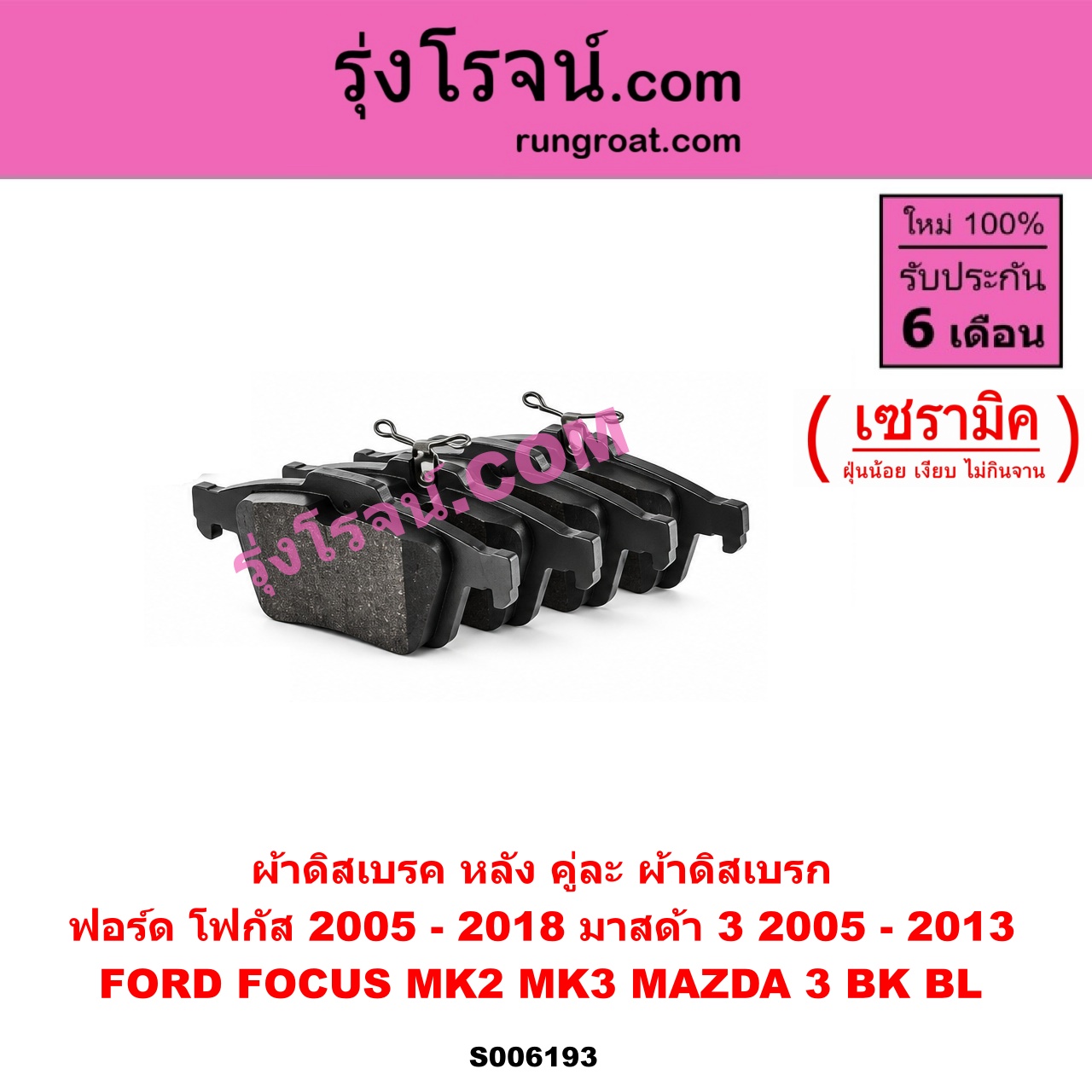 S006193 ผ้าดิสเบรค หลัง คู่ละ (ผ้าดิสเบรก) FORD (ฟอร์ด) / FOCUS (โฟกัส 2005 - 2012) (รุ่นแรก) (MK2) , FOCUS (โฟกัส 2013 - 2018) (รุ่น 2) (MK3, C346) , MAZDA (มาสด้า) / MAZDA 3 (มาสด้า 3 2005 - 2010) (BK รุ่นแรก) , MAZDA 3 (มาสด้า 3 2011 - 2013) (BL รุ่น 2) เซรามิค