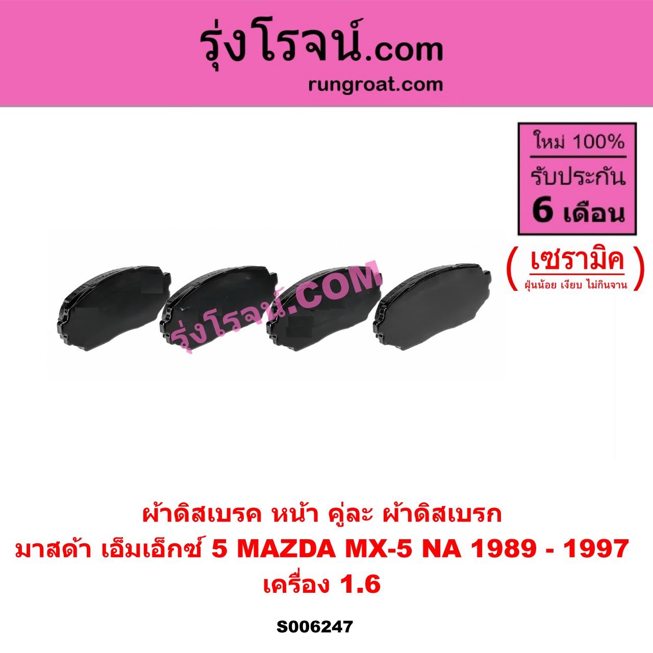 S006247 ผ้าดิสเบรค หน้า คู่ละ (ผ้าดิสเบรก) MAZDA (มาสด้า) / MX-5 (เอ็มเอ็กซ์ 5) (NA) (1989 - 1997) เซรามิค (เครื่อง 1.6)