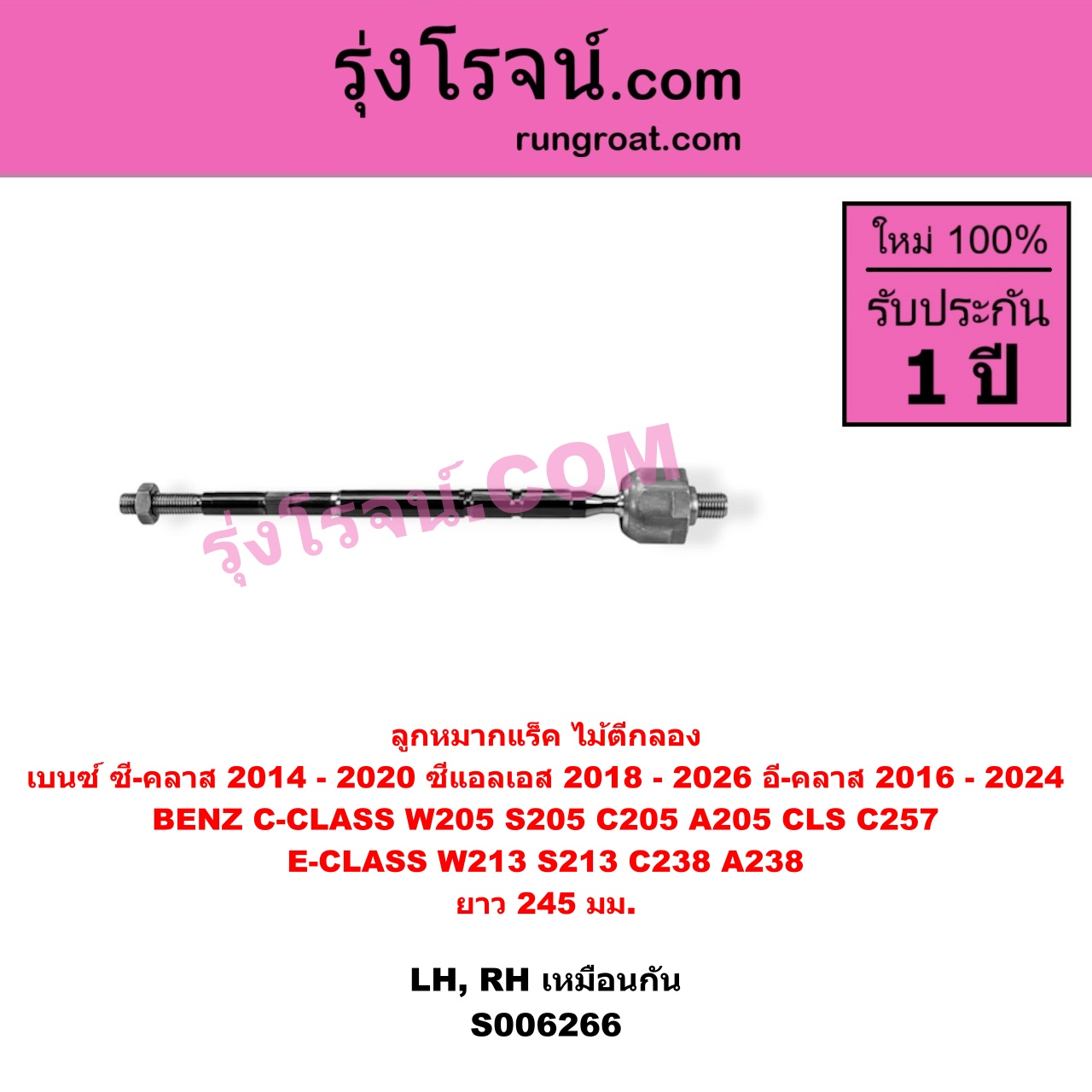 S006266 ลูกหมากแร็ค (ไม้ตีกลอง) BENZ (เบนซ์) / C-CLASS (ซี-คลาส W205 S205 C205 A205) (2014 - 2020) , BENZ (เบนซ์) / CLS (ซีแอลเอส C257) (2018 - 2026) , BENZ (เบนซ์) / E-CLASS (อี-คลาส W213 S213) (2016 - 2022) , BENZ (เบนซ์) / E-CLASS COUPE (อี-คลาส คูเป้ 2 ประตู C238 A238) (2017 - 2024) ยาว 245 มม. (LH, RH)