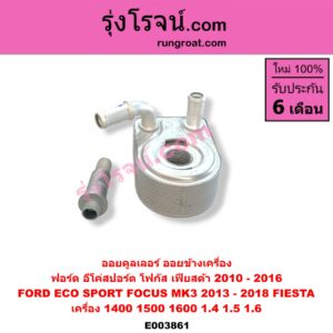 E003861 ออยคูลเลอร์ (ออยข้างเครื่อง) FORD (ฟอร์ด) / ECO SPORT (อีโค่สปอร์ต เอคโค่สปอร์ต) (2012 - 2016) , FIESTA (เฟียสต้า 2010 - 2016) (4ประตู/5ประตู) , FOCUS (โฟกัส 2013 - 2018) (รุ่น 2) (MK3, C346) เครื่อง 1400, 1500, 1600 (1.4, 1.5, 1.6)